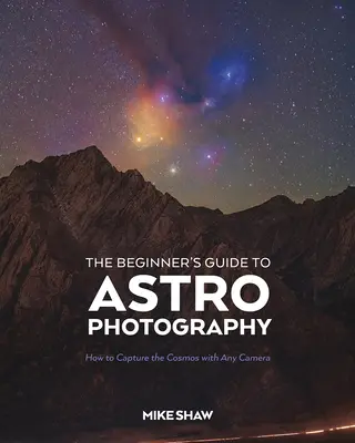 A kezdő asztrofotósok útmutatója: Hogyan örökítsük meg a kozmoszt bármilyen fényképezőgéppel? - The Beginner's Guide to Astrophotography: How to Capture the Cosmos with Any Camera