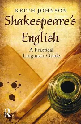 Shakespeare's English: A Practical Linguistic Guide: A Practical Linguistic Guide - Shakespeare's English: A Practical Linguistic Guide