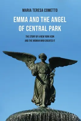 Emma és a Central Park angyala: Egy New York-i ikon és az azt megteremtő nő története - Emma and the Angel of Central Park: The Story of a New York Icon and the Woman Who Created It