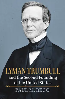 Lyman Trumbull és az Egyesült Államok második alapítása - Lyman Trumbull and the Second Founding of the United States