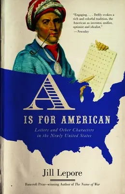 A is for American: Letters and Other Characters in the Newly United States (Levelek és más karakterek az újonnan létrejött Egyesült Államokban) - A is for American: Letters and Other Characters in the Newly United States