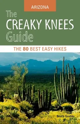 The Creaky Knees Guide: Arizona: Arizona: A 80 legjobb könnyű túraútvonal - The Creaky Knees Guide: Arizona: The 80 Best Easy Hikes