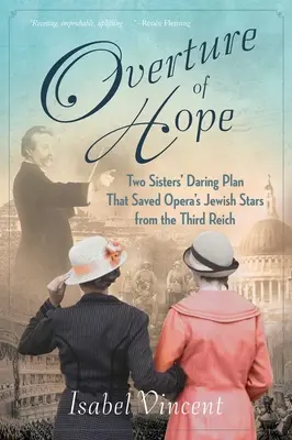 A remény nyitánya: Két nővér merész terve, amely megmentette az opera zsidó sztárjait a Harmadik Birodalomtól - Overture of Hope: Two Sisters' Daring Plan That Saved Opera's Jewish Stars from the Third Reich