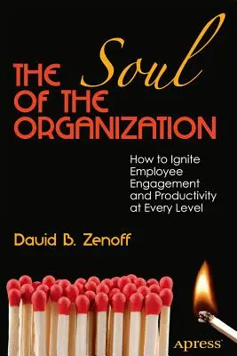 A szervezet lelke: Hogyan gyújtsuk fel a munkatársak elkötelezettségét és termelékenységét minden szinten - The Soul of the Organization: How to Ignite Employee Engagement and Productivity at Every Level