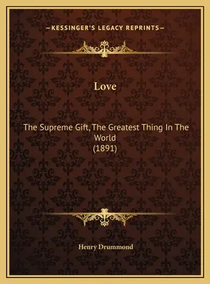 Szeretet: A legfőbb ajándék, a legnagyobb dolog a világon (1891) - Love: The Supreme Gift, The Greatest Thing In The World (1891)