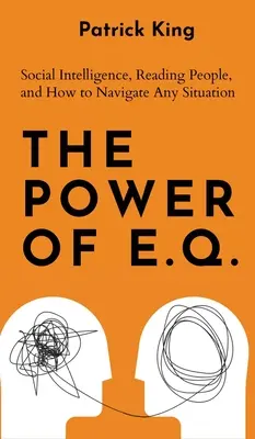 Az E.Q. ereje: Szociális intelligencia, emberismeret és hogyan navigáljunk minden helyzetben - The Power of E.Q.: Social Intelligence, Reading People, and How to Navigate Any Situation