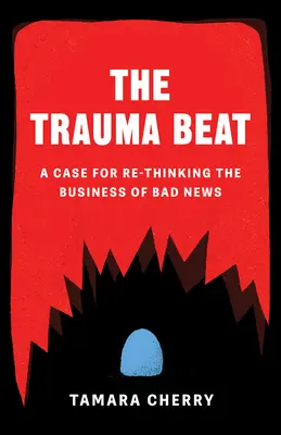 The Trauma Beat: A rossz hírek újragondolásának esete - The Trauma Beat: A Case for Re-Thinking the Business of Bad News