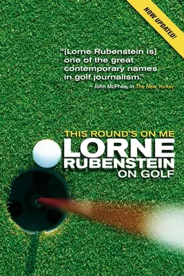 Ez a kör az én asztalom: Lorne Rubenstein a golfról - This Round's on Me: Lorne Rubenstein on Golf