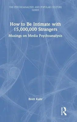 Hogyan legyünk meghittek 15 000 000 idegennel: Gondolatok a médiapszichoanalízisről - How to Be Intimate with 15,000,000 Strangers: Musings on Media Psychoanalysis