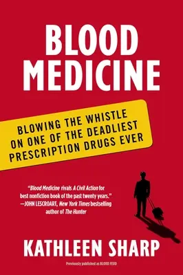 Blood Medicine: A valaha volt egyik leghalálosabb vényköteles gyógyszer felfedése - Blood Medicine: Blowing the Whistle on One of the Deadliest Prescription Drugs Ever