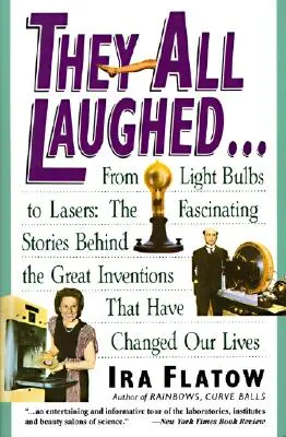 Mindannyian nevettek...: A villanykörtéktől a lézerekig: A nagyszerű találmányok mögött rejlő lenyűgöző történetek - They All Laughed...: From Light Bulbs to Lasers: The Fascinating Stories Behind the Great Inventions