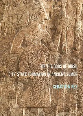 A Girsu isteneiért: Városállam-alakulás az ókori Sumérban - For the Gods of Girsu: City-State Formation in Ancient Sumer