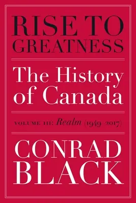 Felemelkedés a nagyságig, 3. kötet: Birodalom (1949-2017): Kanada története a vikingektől napjainkig - Rise to Greatness, Volume 3: Realm (1949-2017): The History of Canada from the Vikings to the Present