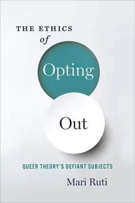 Az opting out etikája: Queer elmélet dacos alanyai - The Ethics of Opting Out: Queer Theory's Defiant Subjects