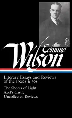 Edmund Wilson: Irodalmi esszék és kritikák az 1920-as és 30-as évekből (Loa #176): The Shores of Light / Axel's Castle / Uncollected Reviews - Edmund Wilson: Literary Essays and Reviews of the 1920s & 30s (Loa #176): The Shores of Light / Axel's Castle / Uncollected Reviews