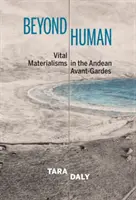 Beyond Human - Vital materialisms in the Andean Avant-Gardes (Az emberen túl - Vital materialisms in the Andean Avant-Gardes) - Beyond Human - Vital Materialisms in the Andean Avant-Gardes