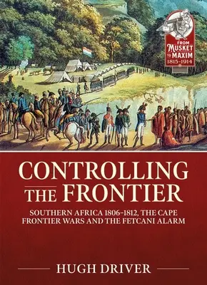 A határ ellenőrzése: Dél-Afrika 1806-1828, a fokföldi határháborúk és a Fetcani riadó - Controlling the Frontier: Southern Africa 1806-1828, the Cape Frontier Wars and the Fetcani Alarm