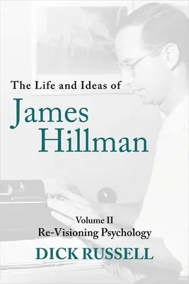 James Hillman élete és eszméi: II. kötet: A pszichológia újragondolása - The Life and Ideas of James Hillman: Volume II: Re-Visioning Psychology