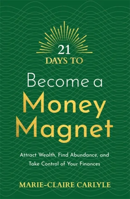 21 nap, hogy pénzmágnássá válj - vonzd a gazdagságot, találd meg a bőséget, és vedd át az irányítást a pénzügyeid felett - 21 Days to Become a Money Magnet - Attract Wealth, Find Abundance, and Take Control of Your Finances