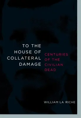 A járulékos károk házához: A polgári halottak évszázadai - To the House of Collateral Damage: Centuries of the Civilian Dead