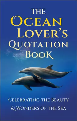 Az óceánszerető idézetgyűjtemény: A tenger szépségét és csodáit ünneplő inspiráló gyűjtemény - The Ocean Lover's Quotation Book: An Inspired Collection Celebrating the Beauty & Wonders of the Sea