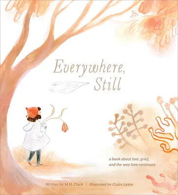 Mindenhol, még mindig: Egy könyv a veszteségről, a gyászról és a szeretet folytatásáról - Everywhere, Still: A Book about Loss, Grief, and the Way Love Continues