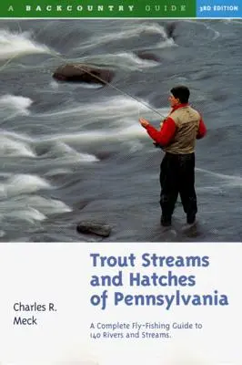 Pennsylvania pisztrángos patakjai és csapdái: A Complete Fly-Fishing Guide to 140 Streams (140 patak teljes legyes horgászkalauza) - Trout Streams and Hatches of Pennsylvania: A Complete Fly-Fishing Guide to 140 Streams