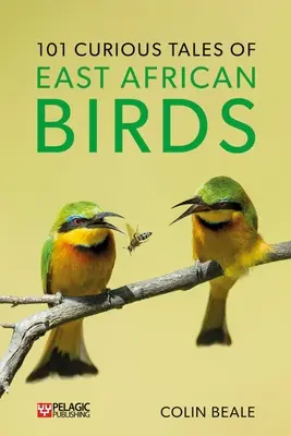 101 különös történet kelet-afrikai madarakról: Rövid bevezetés a trópusi ornitológiába - 101 Curious Tales of East African Birds: A Brief Introduction to Tropical Ornithology