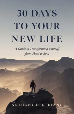 30 nap az új életedig: Útmutató a fejed és a lelked közötti átalakuláshoz - 30 Days to Your New Life: A Guide to Transforming Yourself from Head to Soul