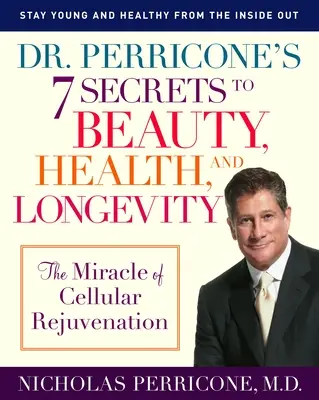 Dr. Perricone 7 titka a szépséghez, egészséghez és hosszú élethez: A sejtfiatalítás csodája - Dr. Perricone's 7 Secrets to Beauty, Health, and Longevity: The Miracle of Cellular Rejuvenation