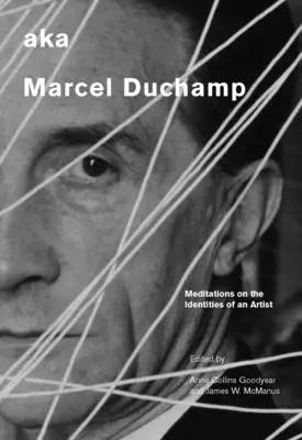 Aka Marcel Duchamp: Duchampuch: Meditációk egy művész identitásáról - Aka Marcel Duchamp: Meditations on the Identities of an Artist