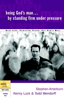 Isten férfijának lenni azáltal, hogy nyomás alatt is szilárdan állsz: Real Life. Powerful Truth. for God's Men - Being God's Man by Standing Firm Under Pressure: Real Life. Powerful Truth. for God's Men