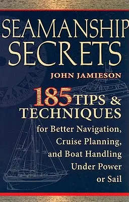 Tengerészeti titkok: 185 tipp és technika a jobb navigációhoz, útvonaltervezéshez és a hajó kezeléséhez motorral vagy vitorlázattal - Seamanship Secrets: 185 Tips & Techniques for Better Navigation, Cruise Planning, and Boat Handling Under Power or Sail