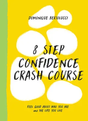 8 lépéses önbizalom-gyorstalpaló tanfolyam: Érezd jól magad azzal, aki vagy, és az élettel, amit élsz - 8 Step Confidence Crash Course: Feel Good about Who You Are and the Life You Live