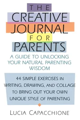 Kreatív napló szülőknek: Útmutató természetes szülői bölcsességed felszabadításához - Creative Journal for Parents: A Guide to Unlocking Your Natural Parenting Wisdom