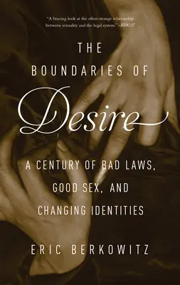 A vágy határai: A rossz törvények, a jó szex és a változó identitások évszázada - The Boundaries of Desire: A Century of Bad Laws, Good Sex and Changing Identities