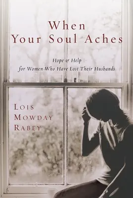 Amikor fáj a lelked - Remény és segítség a férjüket elvesztett nőknek - When Your Soul Aches - Hope and Help for Women Who Have Lost Their Husbands