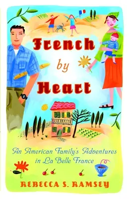 French by Heart: Egy amerikai család kalandjai La Belle France-ban - French by Heart: An American Family's Adventures in La Belle France