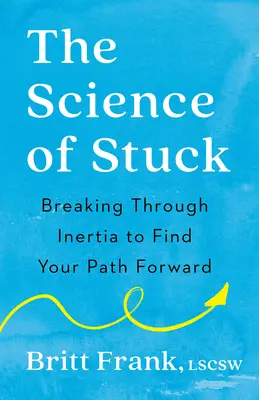 A megrekedés tudománya: A tehetetlenségen való áttörés és az előre vezető út megtalálása - The Science of Stuck: Breaking Through Inertia to Find Your Path Forward