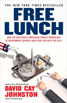 Free Lunch: Hogyan gazdagodnak a leggazdagabb amerikaiak a kormány költségén (és hogyan terhelik rád a számlát) - Free Lunch: How the Wealthiest Americans Enrich Themselves at Government Expense (and Stick You with the Bill)