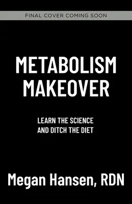 Metabolism Makeover: Ditch the Diet, Train Your Brain, Drop the Weight for Good (Dobd el a diétát, edzd az agyad, dobd le a súlyt örökre) - Metabolism Makeover: Ditch the Diet, Train Your Brain, Drop the Weight for Good