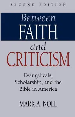 Hit és kritika között: Evangélikusok, tudományosság és a Biblia Amerikában - Between Faith and Criticism: Evangelicals, Scholarship, and the Bible in America