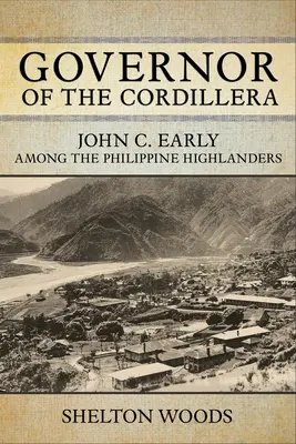 A Kordillerák kormányzója: John C. Early a Fülöp-szigeteki hegylakók között - Governor of the Cordillera: John C. Early Among the Philippine Highlanders