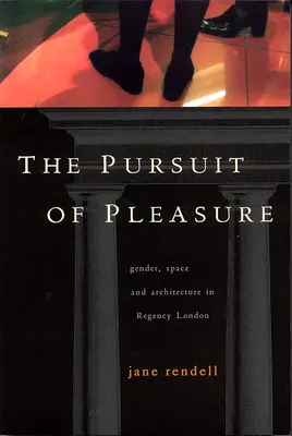 Az élvezetek hajszolása: Nemek, tér és építészet a regensségi Londonban - The Pursuit of Pleasure: Gender, Space and Architecture in Regency London