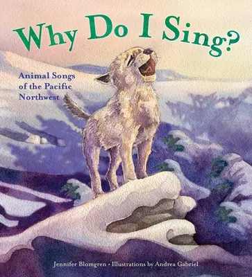 Miért énekelek? Animal Songs of the Pacific Northwest - Why Do I Sing?: Animal Songs of the Pacific Northwest