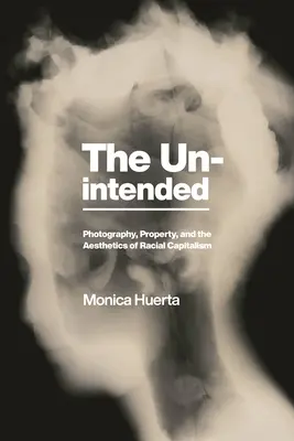 The Unintended: Fotográfia, tulajdon és a faji kapitalizmus esztétikája - The Unintended: Photography, Property, and the Aesthetics of Racial Capitalism