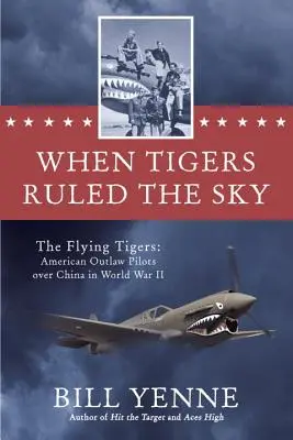 Amikor a Tigrisek uralták az eget - A repülő tigrisek: Amerikai törvényen kívüli pilóták Kína felett a II. világháborúban - When Tigers Ruled the Sky - The Flying Tigers: American Outlaw Pilots over China in World War II