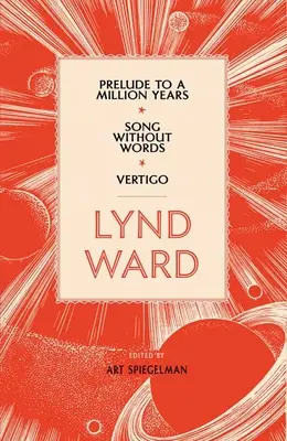 Lynd Ward: Lynd Ward: Prelude to a Million Years, Song Without Words, Vertigo (Loa #211) - Lynd Ward: Prelude to a Million Years, Song Without Words, Vertigo (Loa #211)