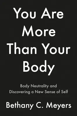 Több vagyok, mint a testem: A testsemleges utazás - I Am More Than My Body: The Body Neutral Journey