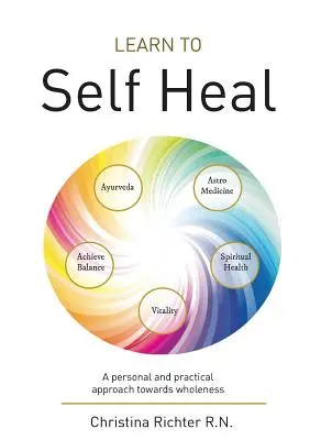 Tanulj meg öngyógyítani: Személyes és gyakorlati megközelítés a teljesség felé - Learn to Self Heal: A personal and practical approach towards wholeness